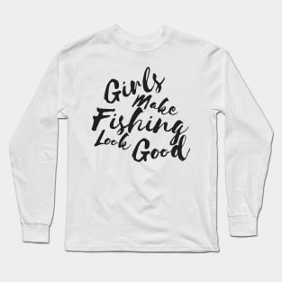 Girls make fishing look good Long Sleeve T-Shirt